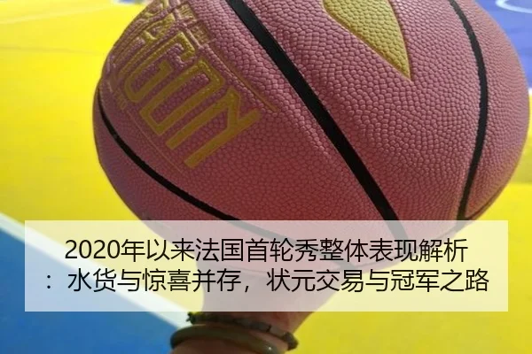 2020年以来法国首轮秀整体表现解析：水货与惊喜并存，状元交易与冠军之路